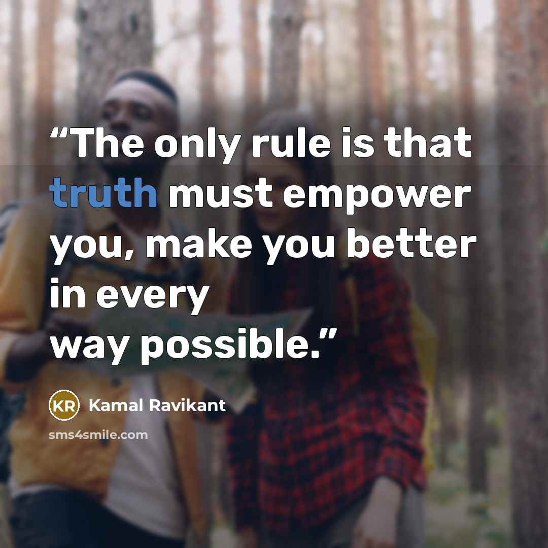 “The only rule is that truth must empower you, make you better in every way possible.” quote by Kamal Ravikant