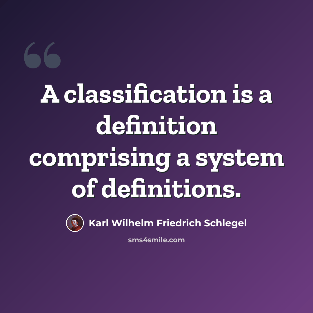 “A classification is a definition comprising a system of definitions.” quote by Karl Wilhelm Friedrich Schlegel