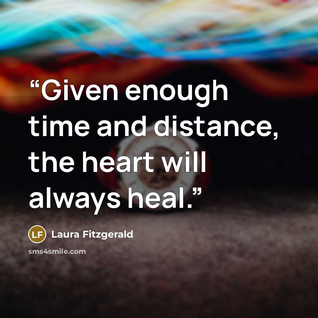 “Given enough time and distance, the heart will always heal.” quote by Laura Fitzgerald