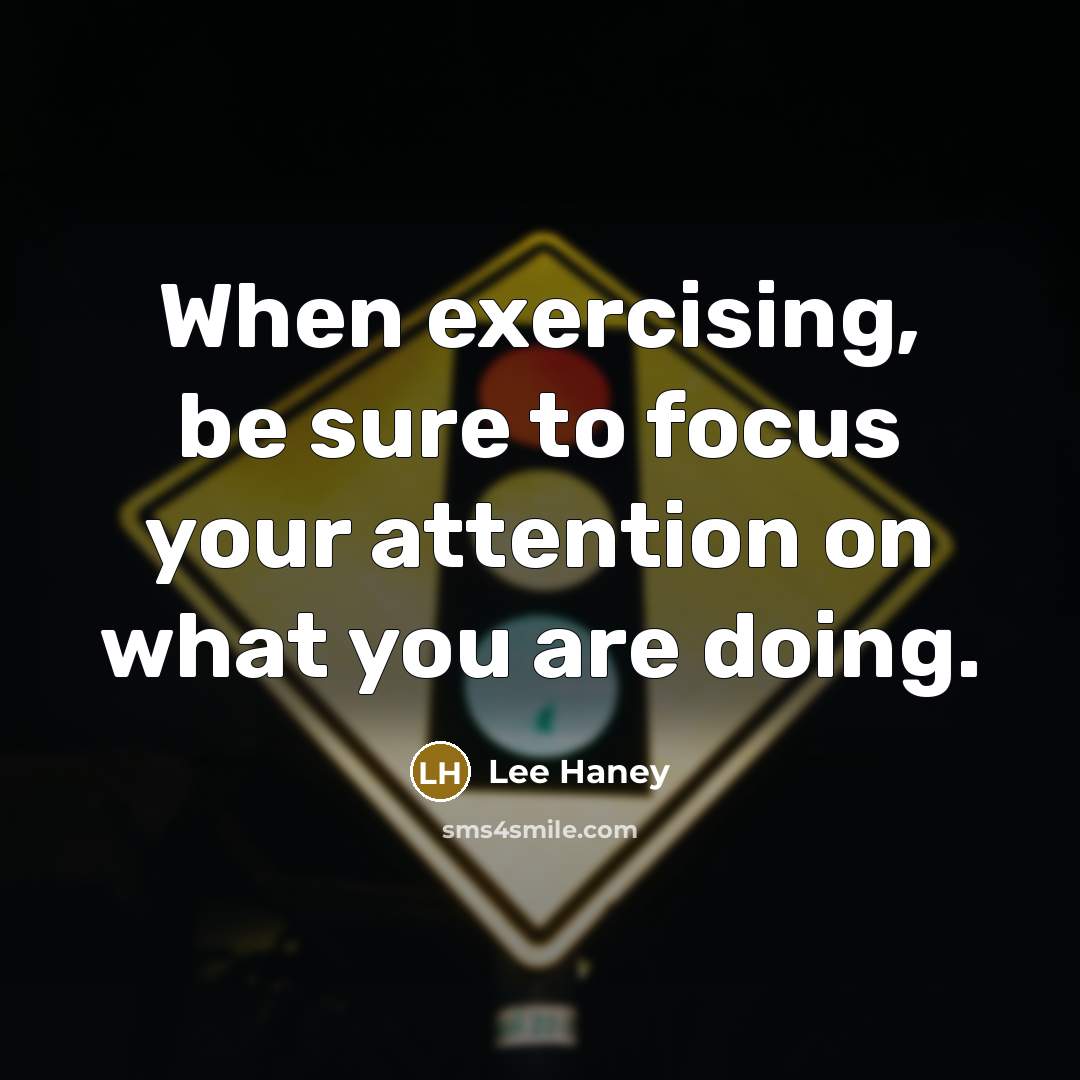 “When exercising, be sure to focus your attention on what you are doing.” quote by Lee Haney