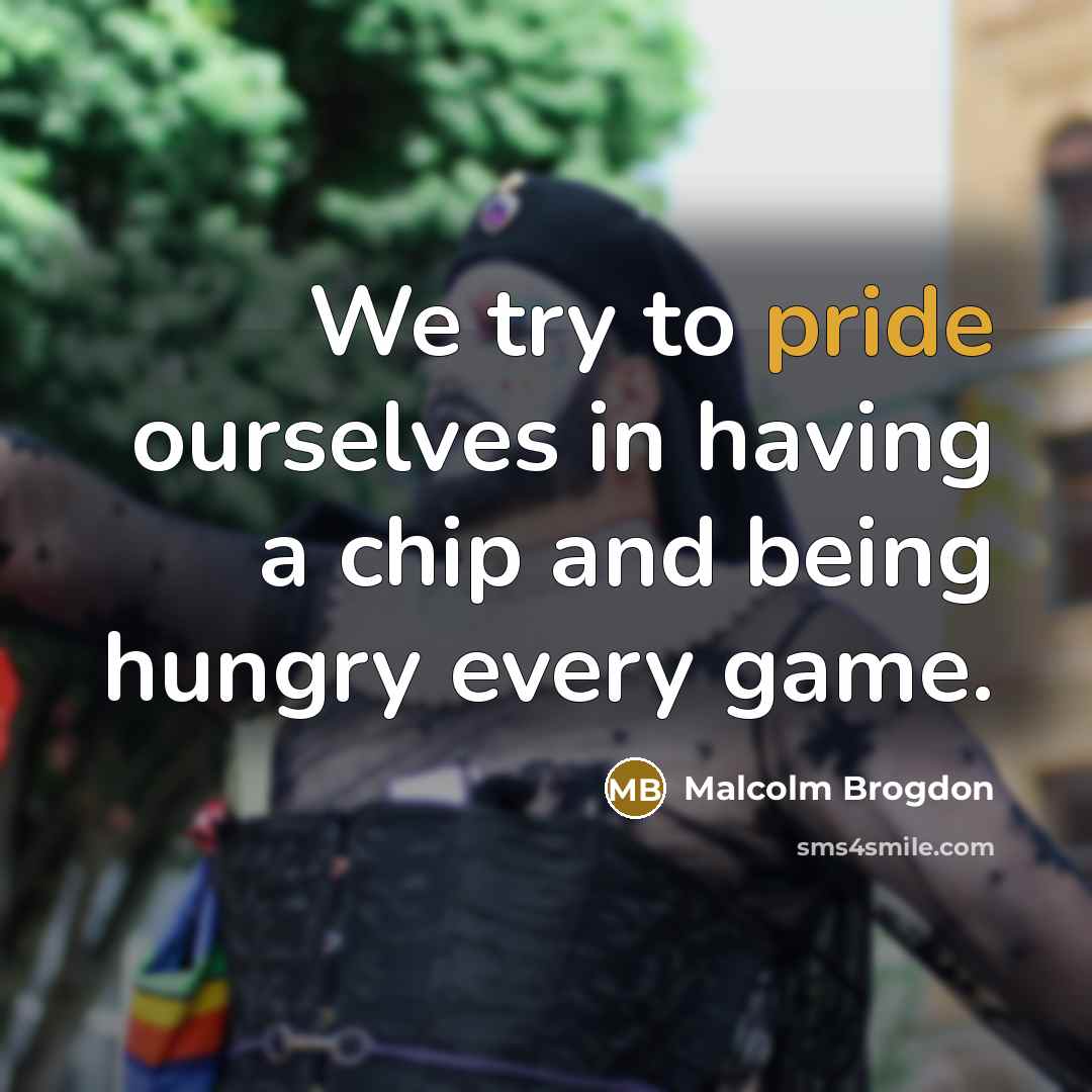 “We try to pride ourselves in having a chip and being hungry every game.” quote by Malcolm Brogdon