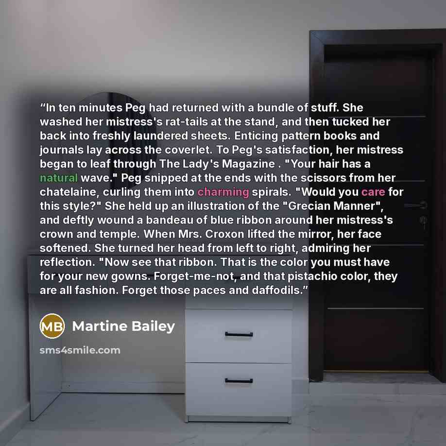 “In ten minutes Peg had returned with a bundle of stuff. She washed her mistress's rat-tails at the stand, and then tucked her back into freshly laundered sheets. Enticing pattern books and journals lay across the coverlet. To Peg's satisfaction, her mistress began to leaf through The Lady's…” quote by Martine Bailey