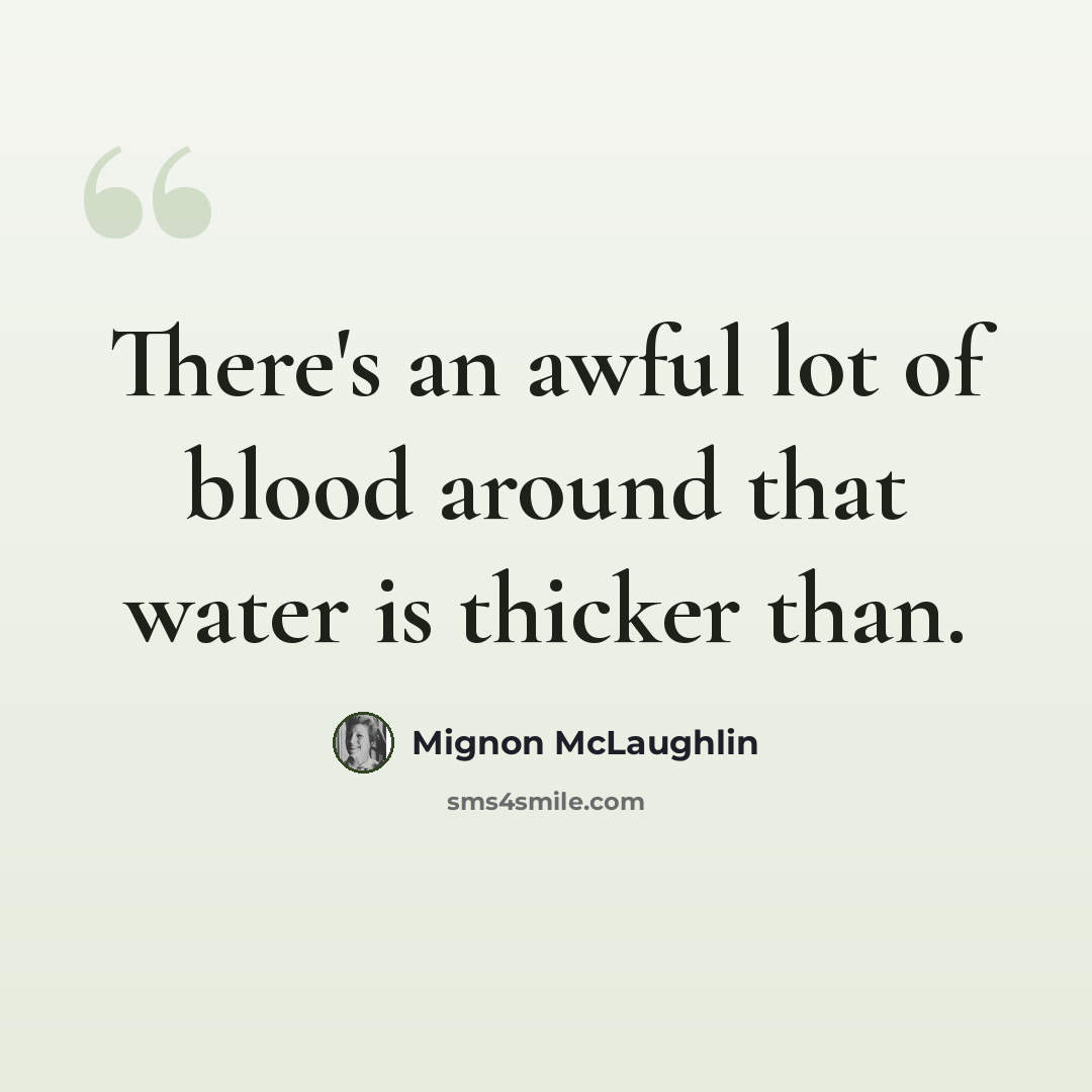 “There's an awful lot of blood around that water is thicker than.” quote by Mignon McLaughlin