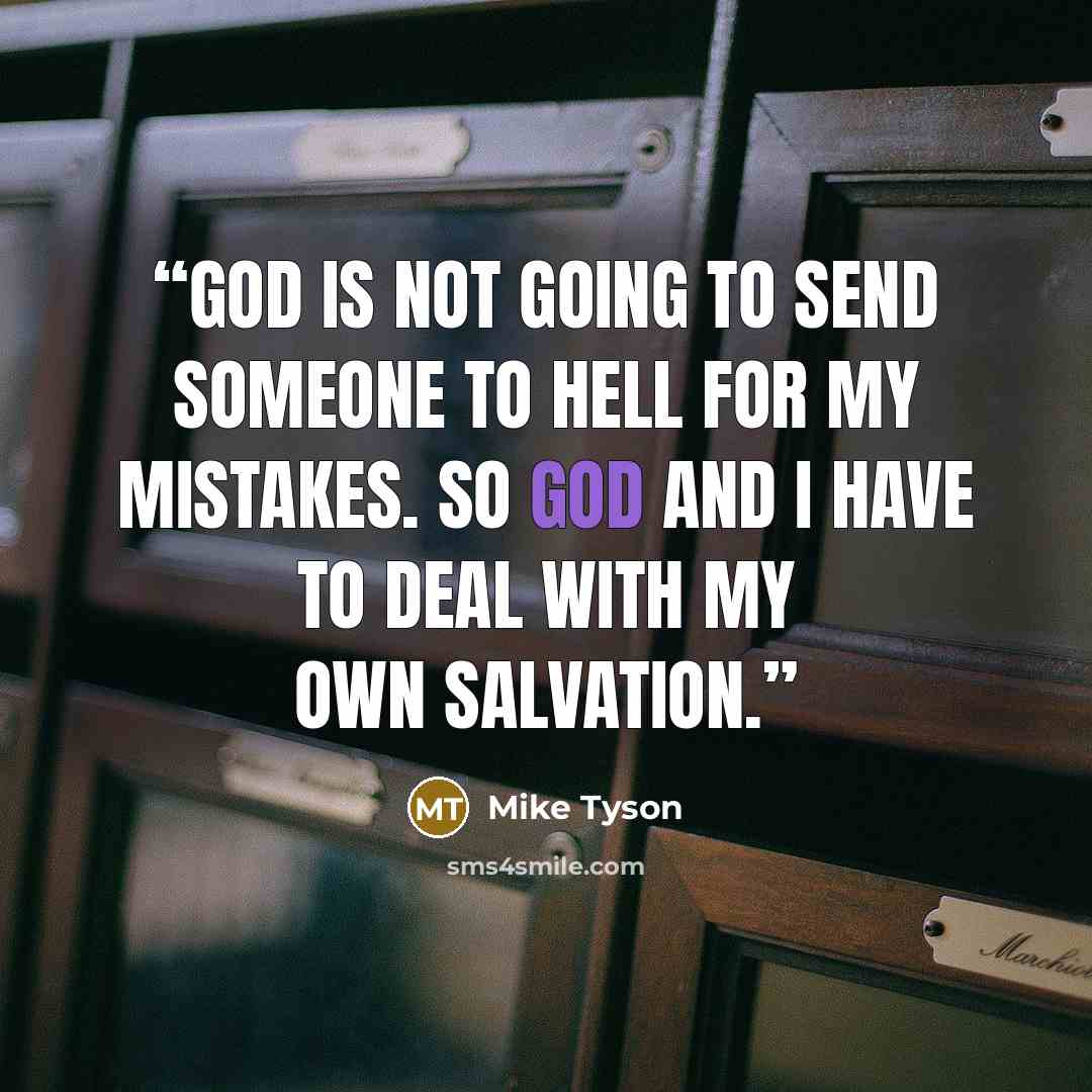 “God is not going to send someone to hell for my mistakes. So God and I have to deal with my own salvation.” quote by Mike Tyson