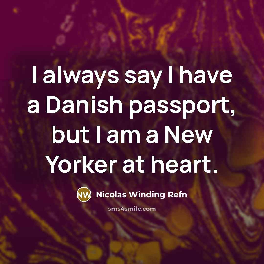 “I always say I have a Danish passport, but I am a New Yorker at heart.” quote by Nicolas Winding Refn
