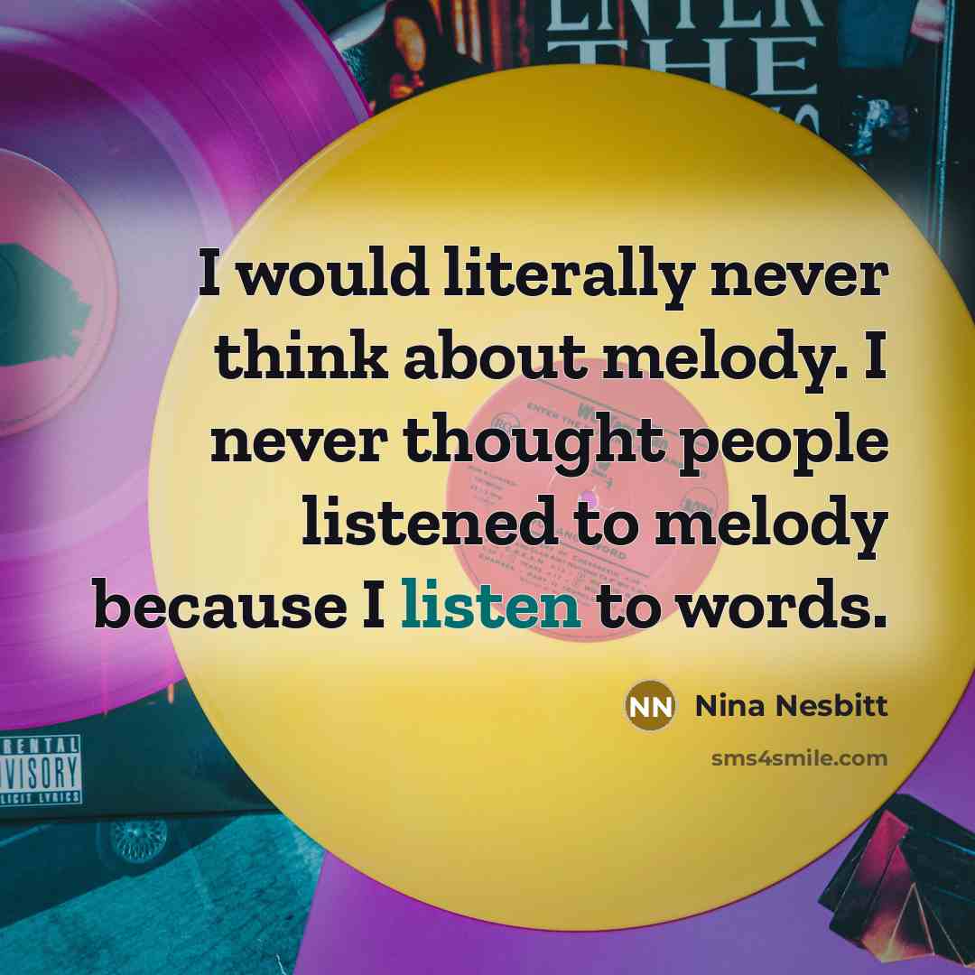 “I would literally never think about melody. I never thought people listened to melody because I listen to words.” quote by Nina Nesbitt
