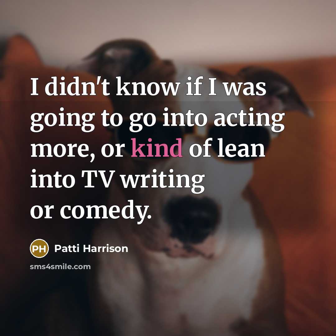 “I didn't know if I was going to go into acting more, or kind of lean into TV writing or comedy.” quote by Patti Harrison
