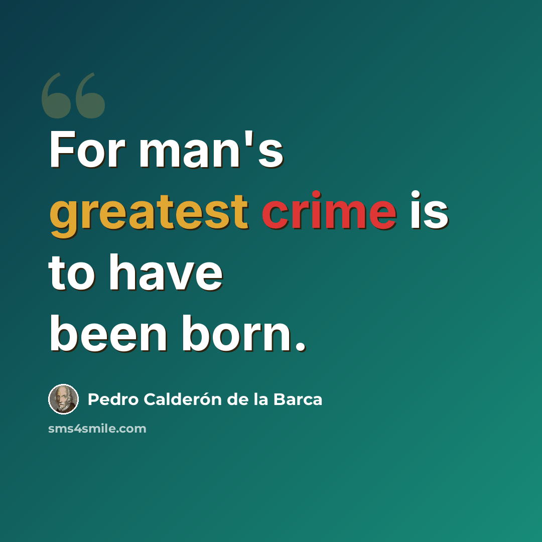 “For man's greatest crime is to have been born.” quote by Pedro Calderon de la Barca