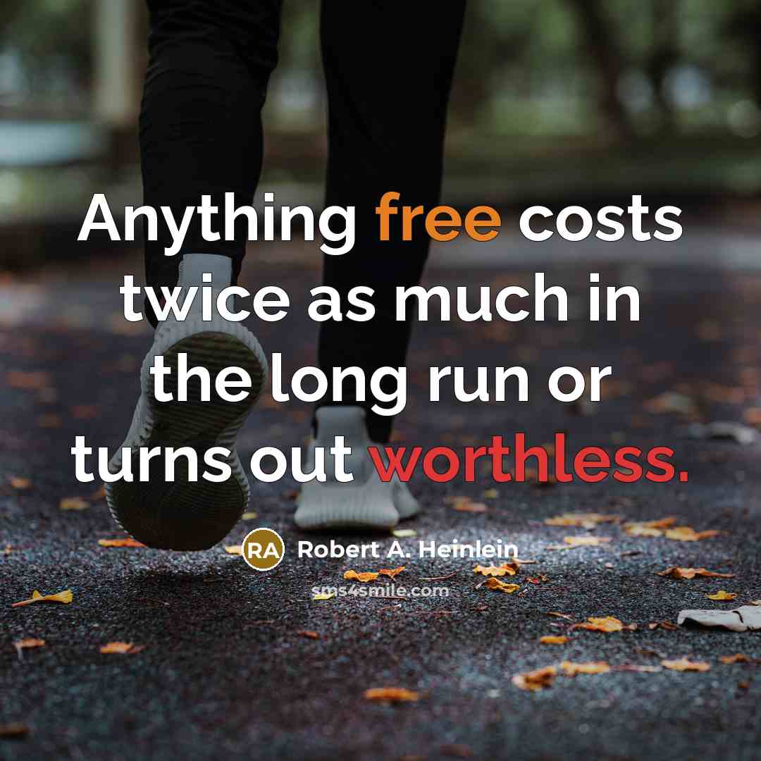 “Anything free costs twice as much in the long run or turns out worthless.” quote by Robert A. Heinlein