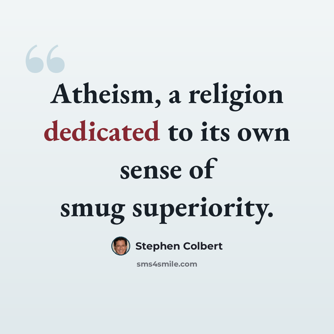 “Atheism, a religion dedicated to its own sense of smug superiority.” quote by Stephen Colbert
