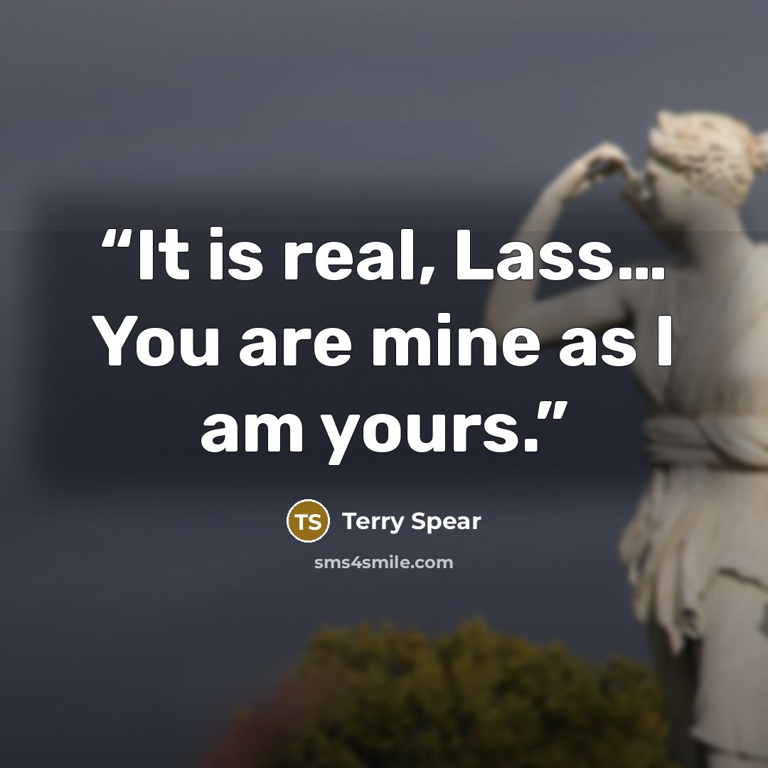 “It is real, Lass… You are mine as I am yours.” quote by Terry Spear