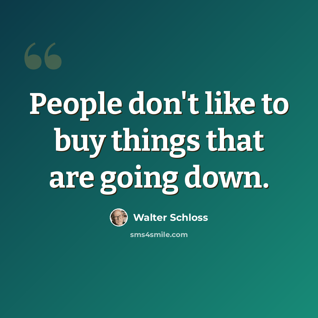 “People don't like to buy things that are going down.” quote by Walter Schloss
