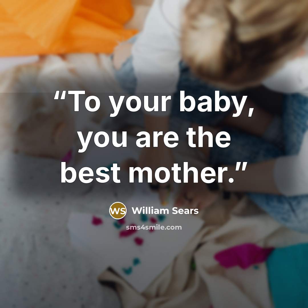 “To your baby, you are the best mother.” quote by William Sears