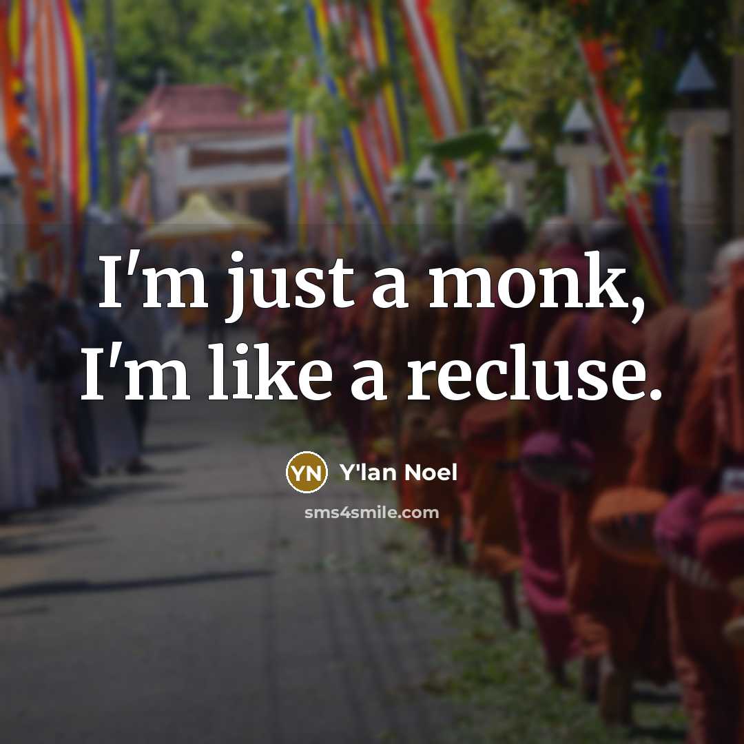 “I'm just a monk, I'm like a recluse.” quote by Y'lan Noel