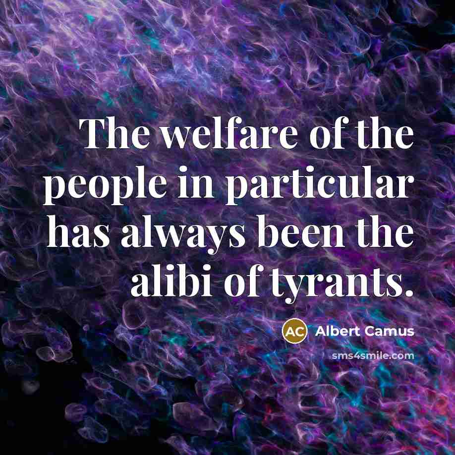 “The welfare of the people in particular has always been the alibi of tyrants.” quote by Albert Camus