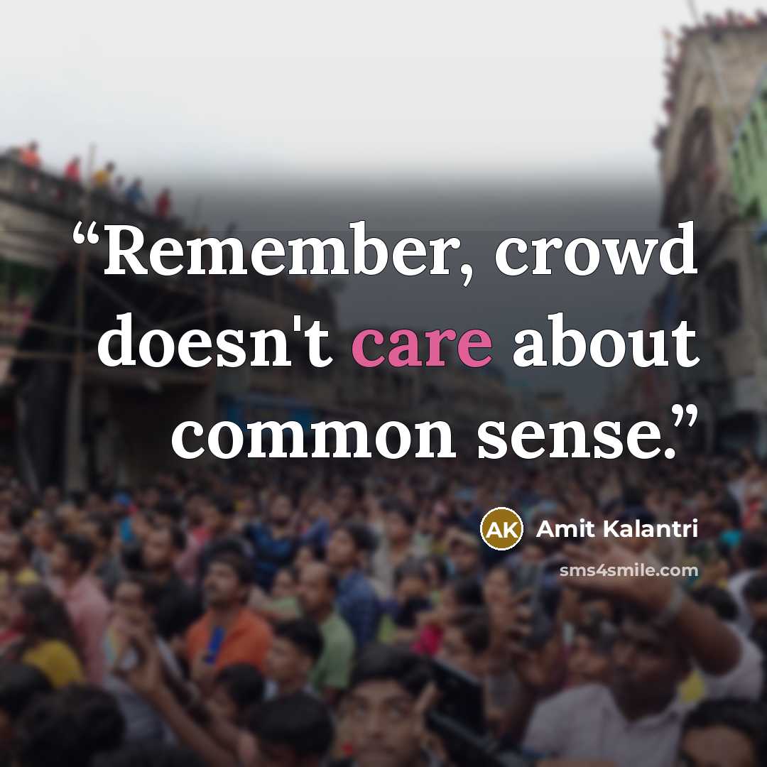 “Remember, crowd doesn't care about common sense.” quote by Amit Kalantri