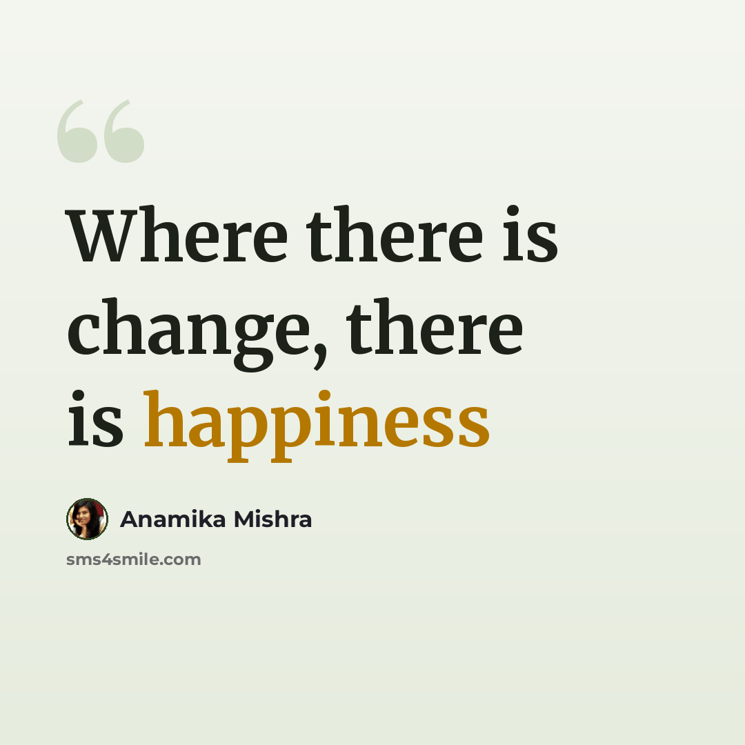 “Where there is change, there is happiness” quote by Anamika Mishra