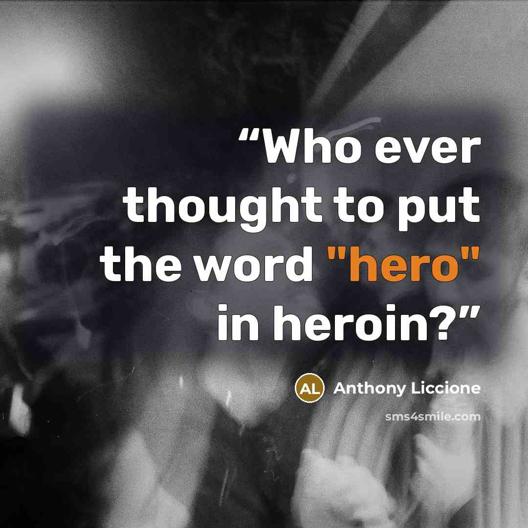 “Who ever thought to put the word "hero" in heroin?” quote by Anthony Liccione