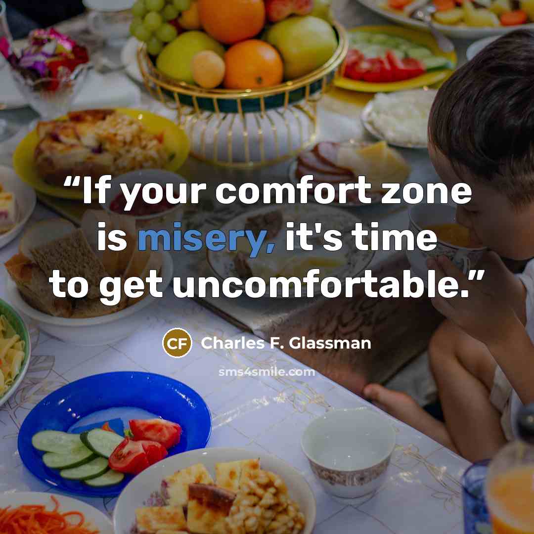 “If your comfort zone is misery, it's time to get uncomfortable.” quote by Charles F. Glassman