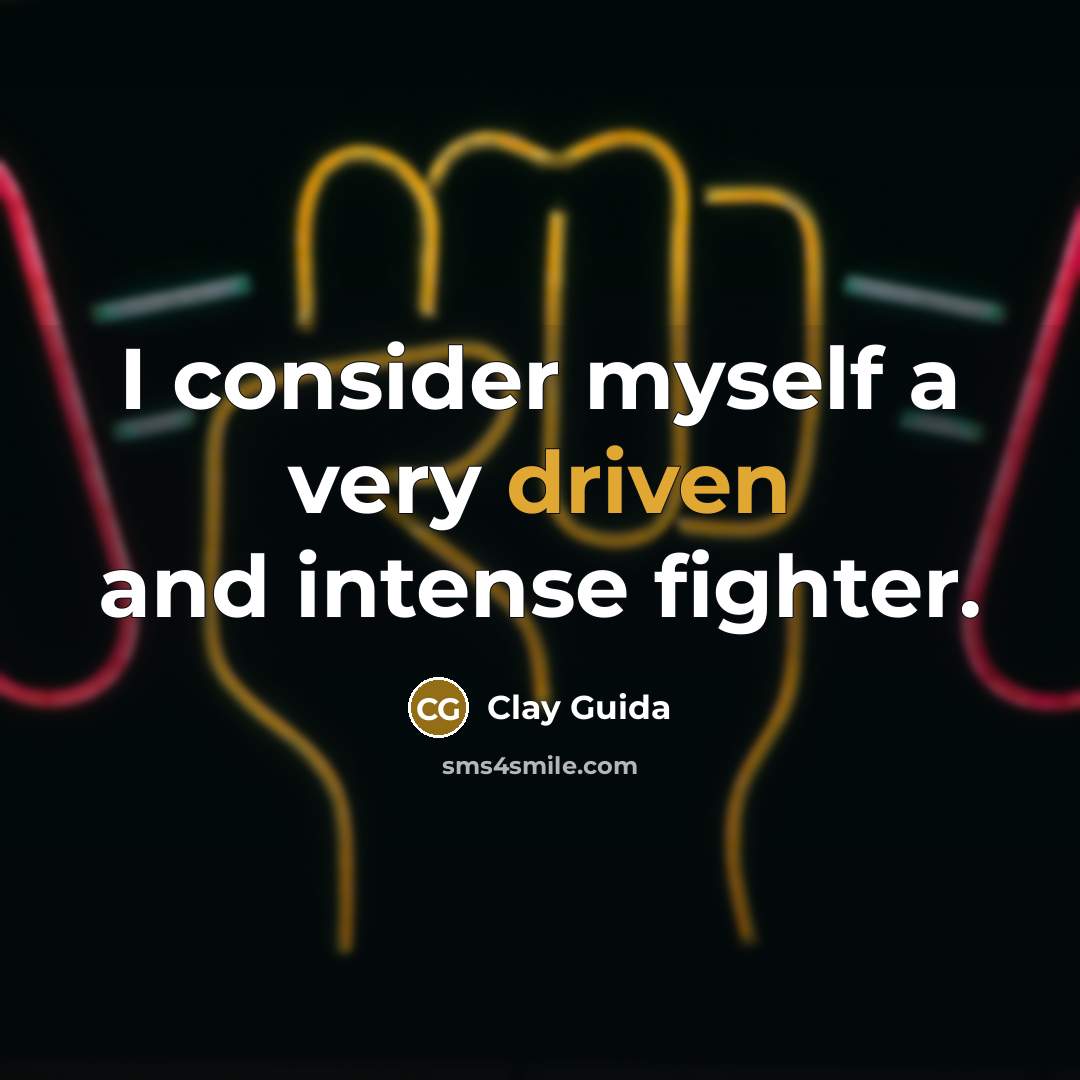 “I consider myself a very driven and intense fighter.” quote by Clay Guida