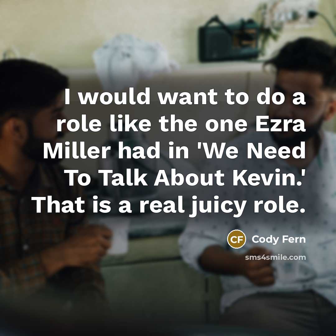 “I would want to do a role like the one Ezra Miller had in 'We Need To Talk About Kevin.' That is a real juicy role.” quote by Cody Fern
