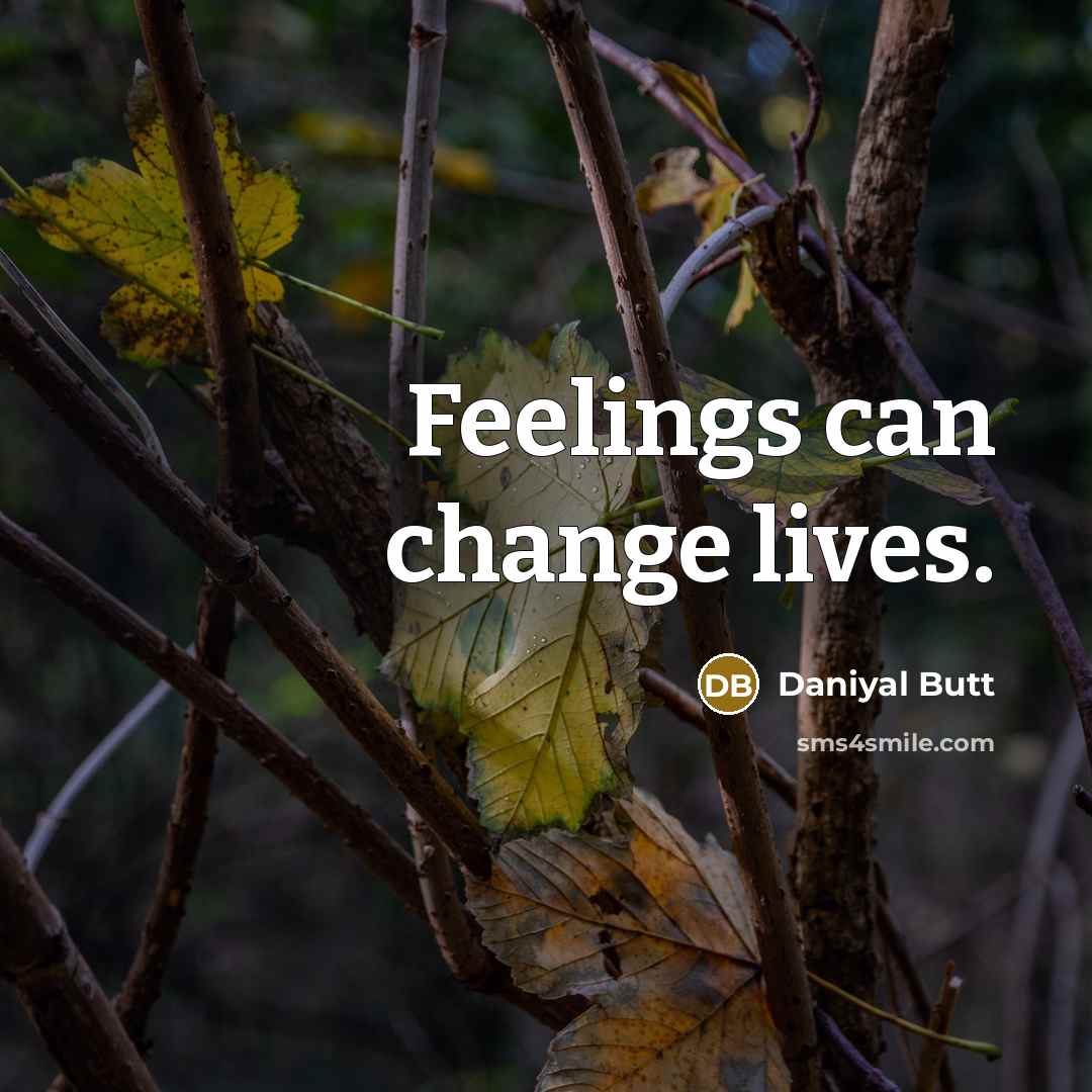 “Feelings can change lives.” quote by Daniyal Butt