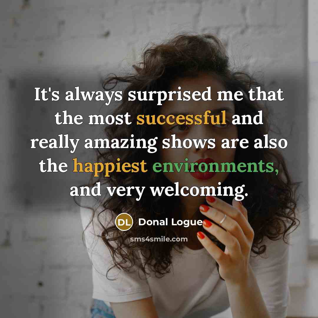 “It's always surprised me that the most successful and really amazing shows are also the happiest environments, and very welcoming.” quote by Donal Logue