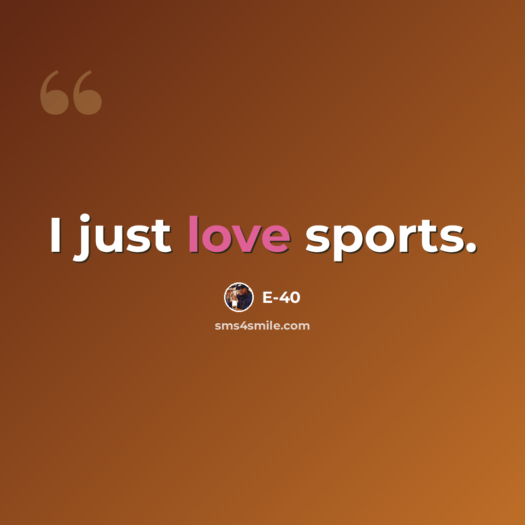 “I just love sports.” quote by E-40
