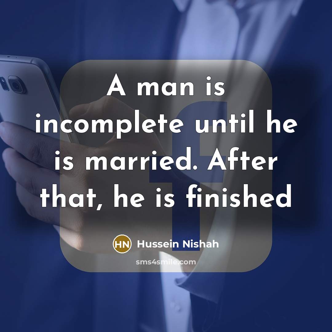 “A man is incomplete until he is married. After that, he is finished” quote by Hussein Nishah