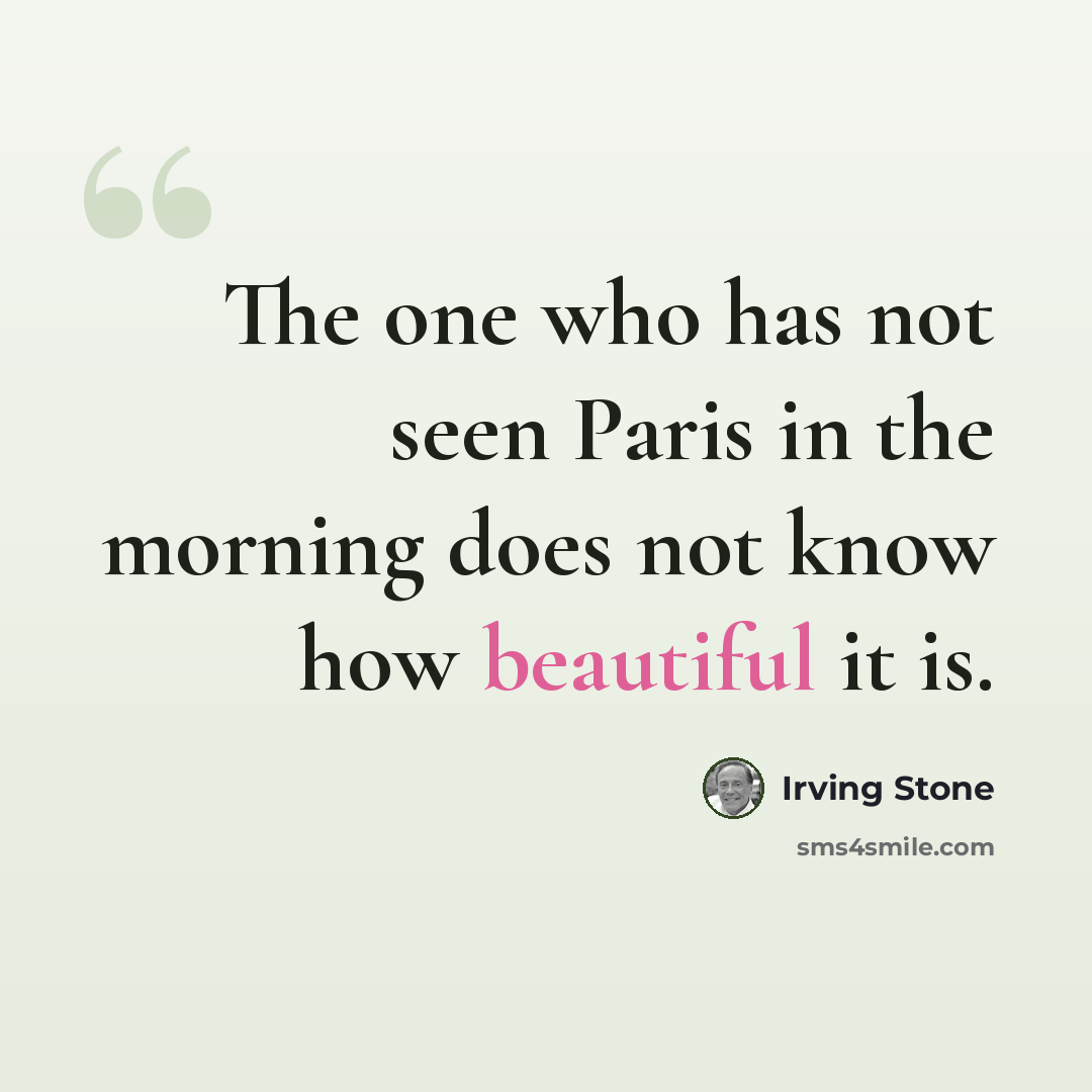 “The one who has not seen Paris in the morning does not know how beautiful it is.” quote by Irving Stone