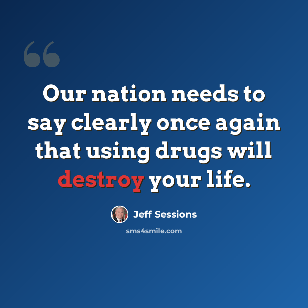 “Our nation needs to say clearly once again that using drugs will destroy your life.” quote by Jeff Sessions