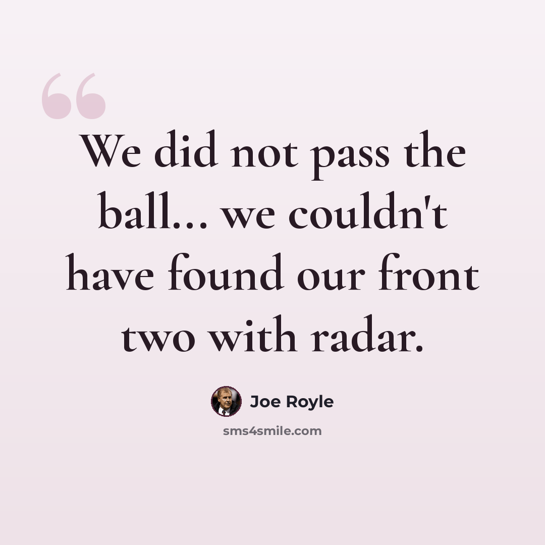 “We did not pass the ball... we couldn't have found our front two with radar.” quote by Joe Royle