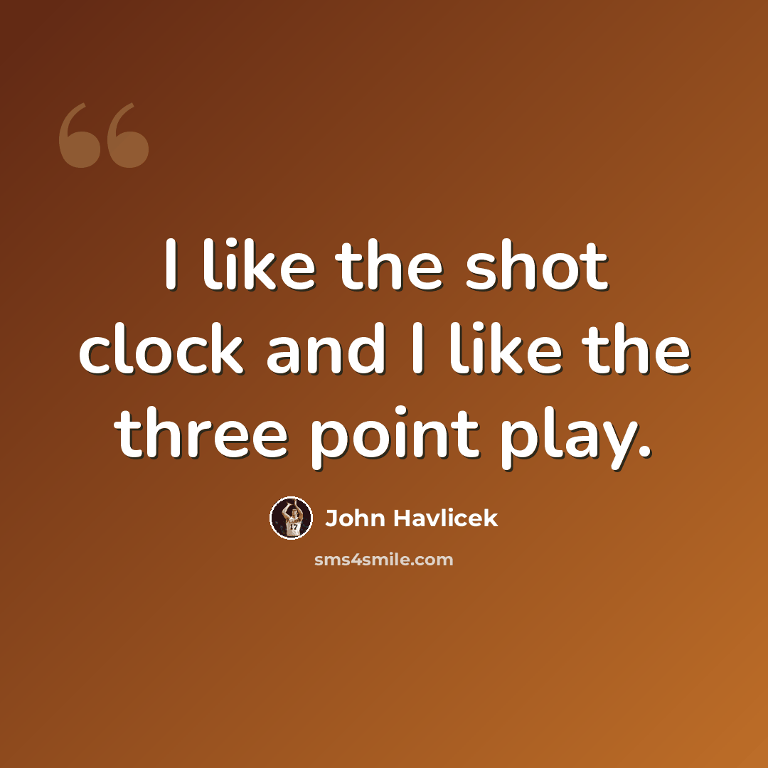 “I like the shot clock and I like the three point play.” quote by John Havlicek