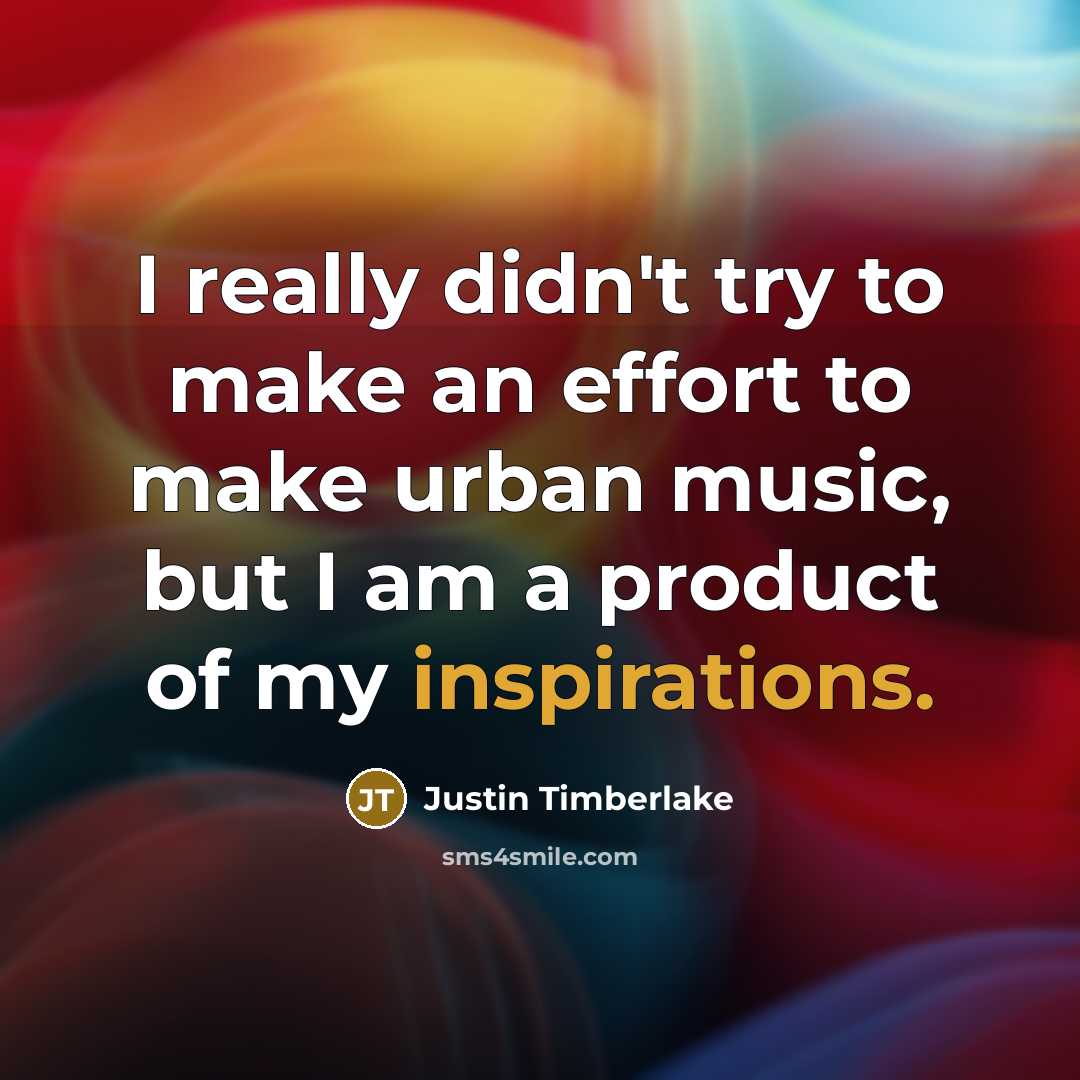“I really didn't try to make an effort to make urban music, but I am a product of my inspirations.” quote by Justin Timberlake