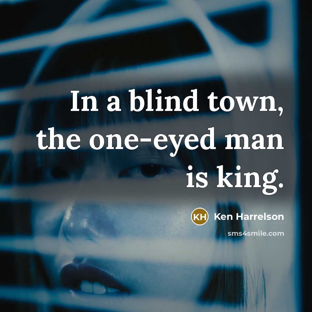 “In a blind town, the one-eyed man is king.” quote by Ken Harrelson