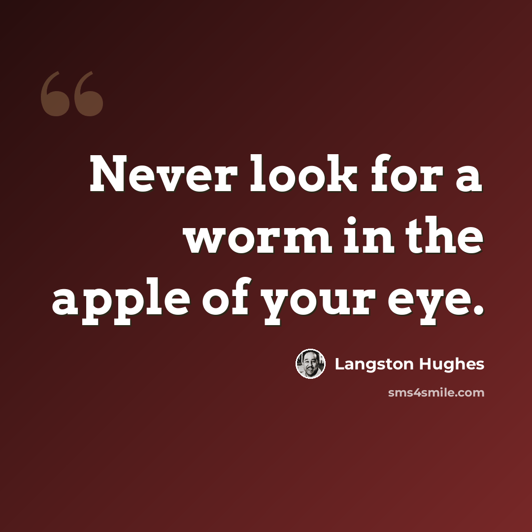 “Never look for a worm in the apple of your eye.” quote by Langston Hughes