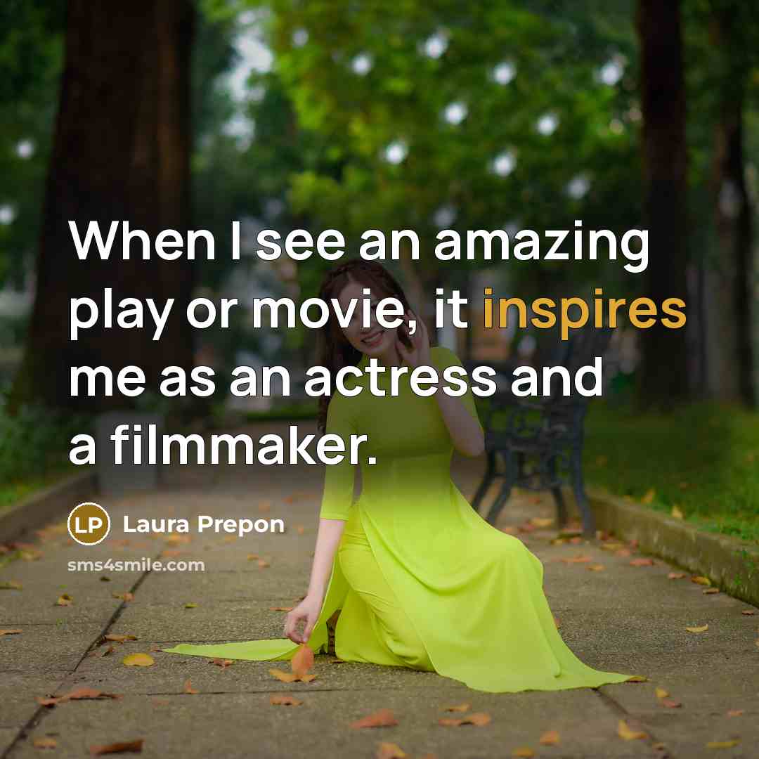“When I see an amazing play or movie, it inspires me as an actress and a filmmaker.” quote by Laura Prepon