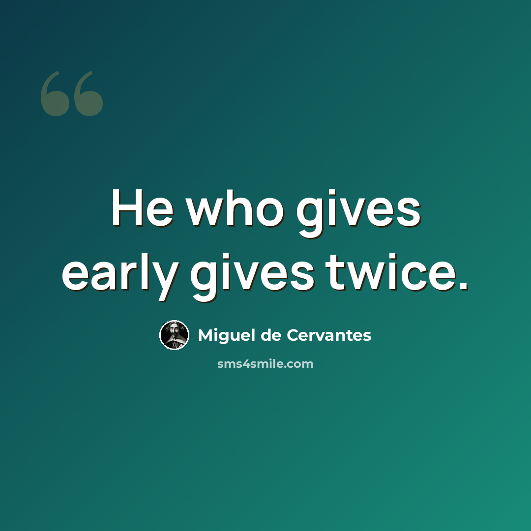 “He who gives early gives twice.” quote by Miguel de Cervantes