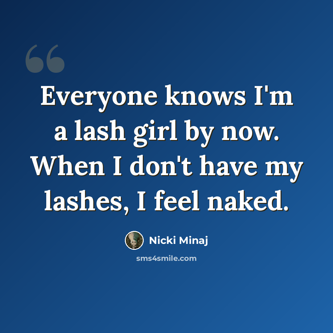 “Everyone knows I'm a lash girl by now. When I don't have my lashes, I feel naked.” quote by Nicki Minaj