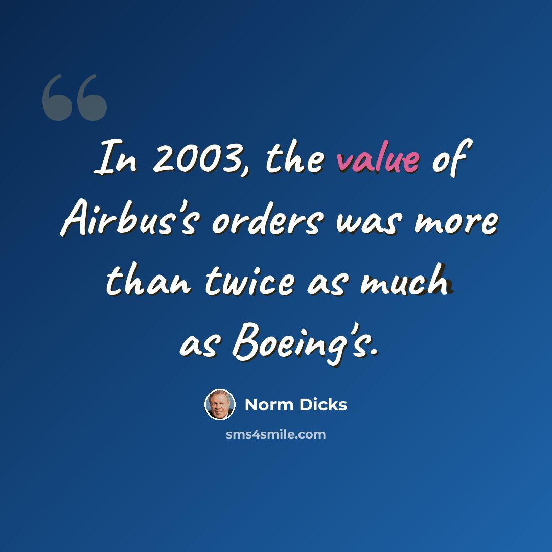 “In 2003, the value of Airbus's orders was more than twice as much as Boeing's.” quote by Norm Dicks