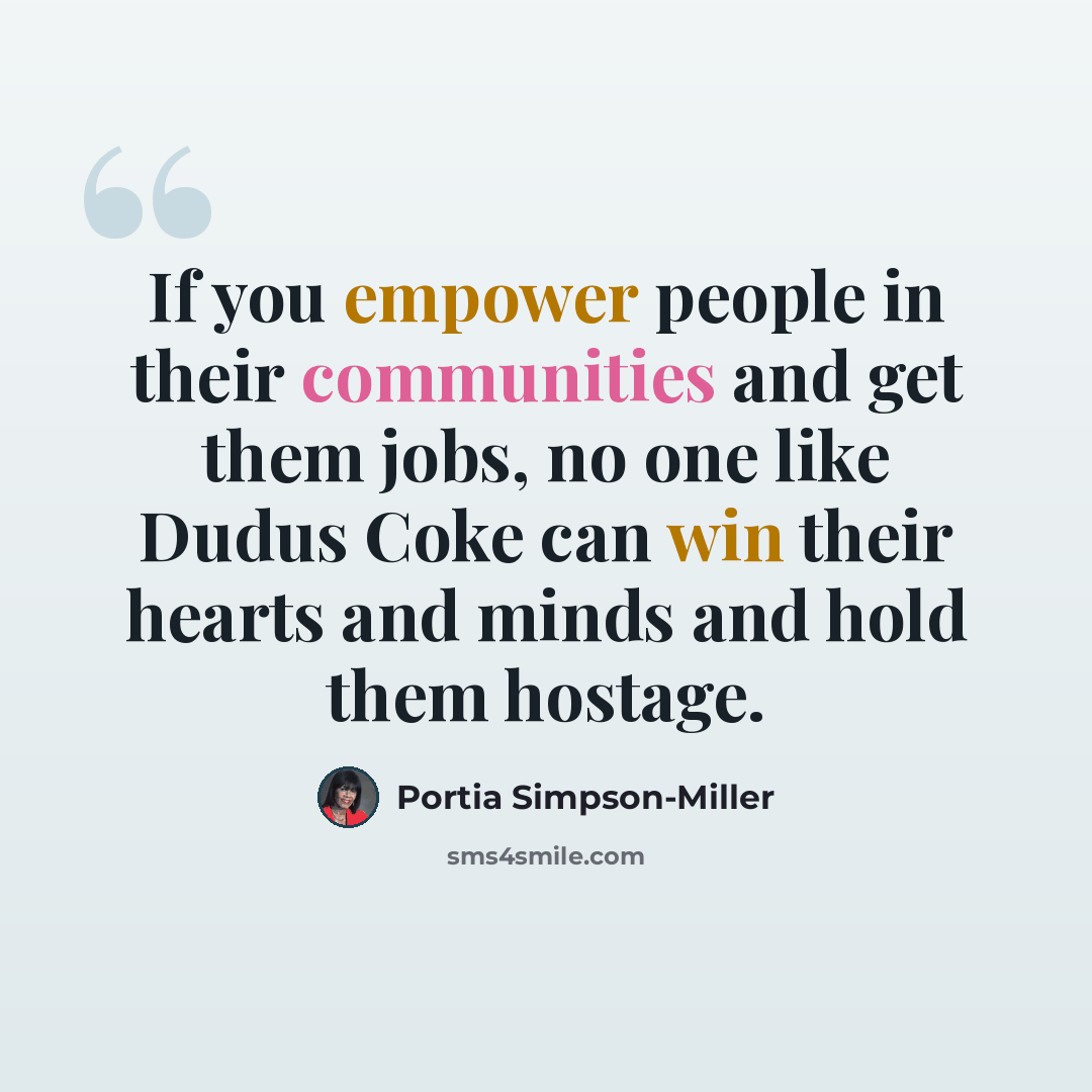 “If you empower people in their communities and get them jobs, no one like Dudus Coke can win their hearts and minds and hold them hostage.” quote by Portia Simpson-Miller