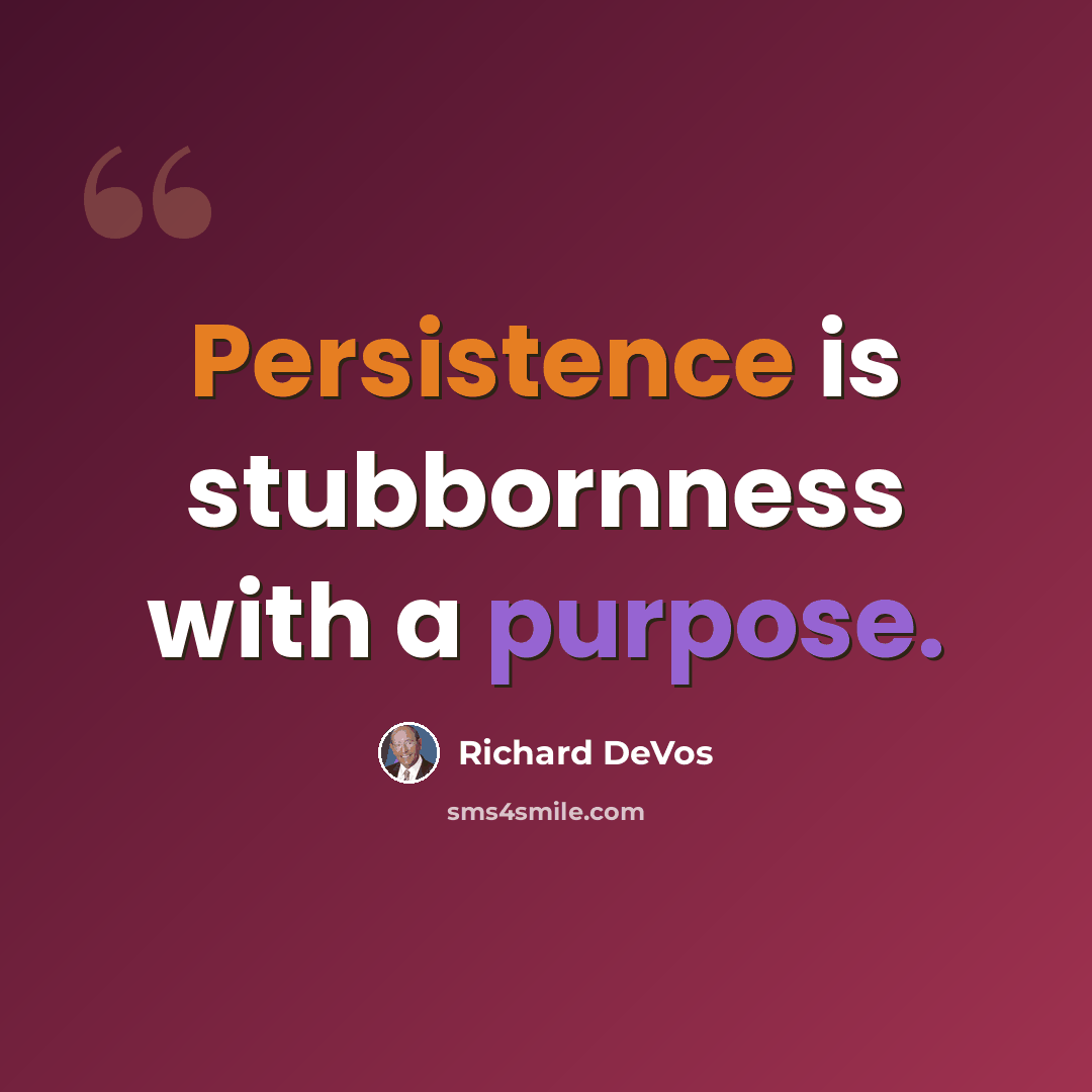 “Persistence is stubbornness with a purpose.” quote by Richard DeVos
