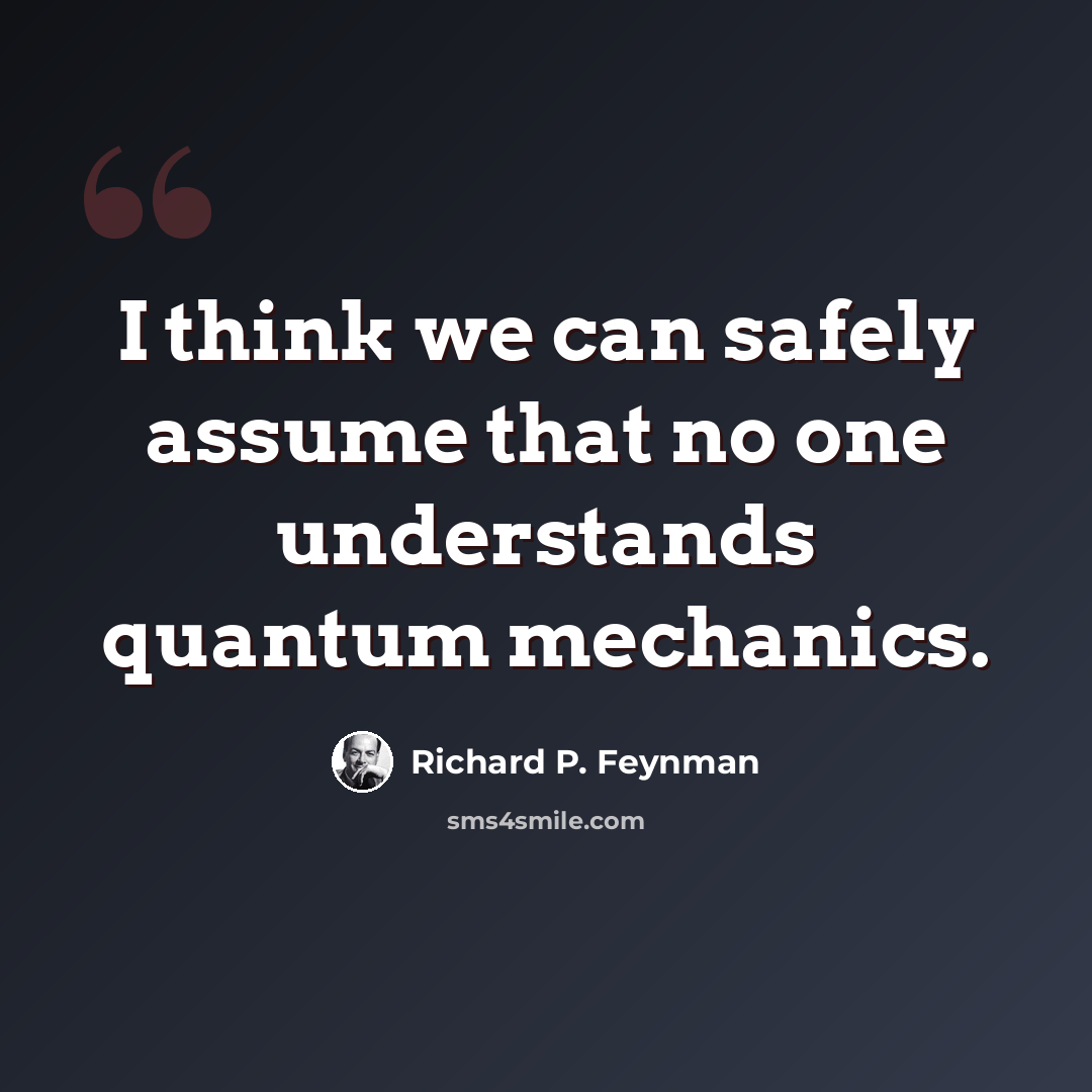 “I think we can safely assume that no one understands quantum mechanics.” quote by Richard P. Feynman