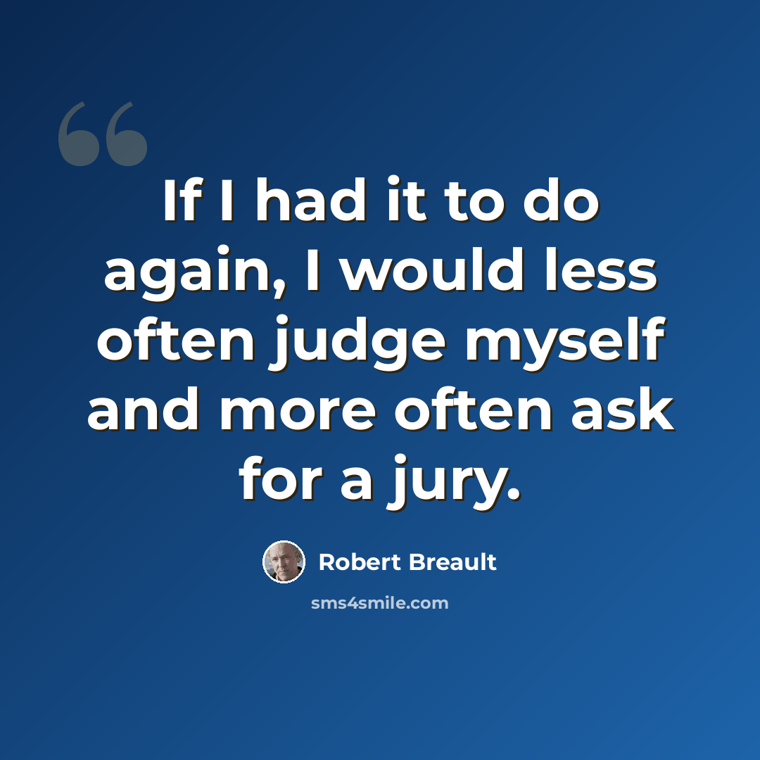 “If I had it to do again, I would less often judge myself and more often ask for a jury.” quote by Robert Breault