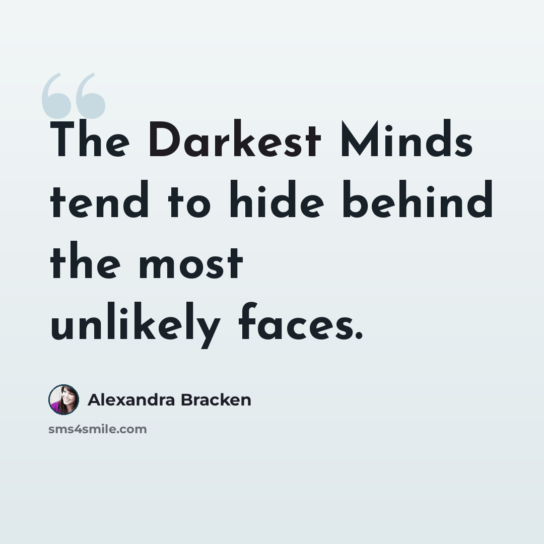 “The Darkest Minds tend to hide behind the most unlikely faces.” quote by Alexandra Bracken
