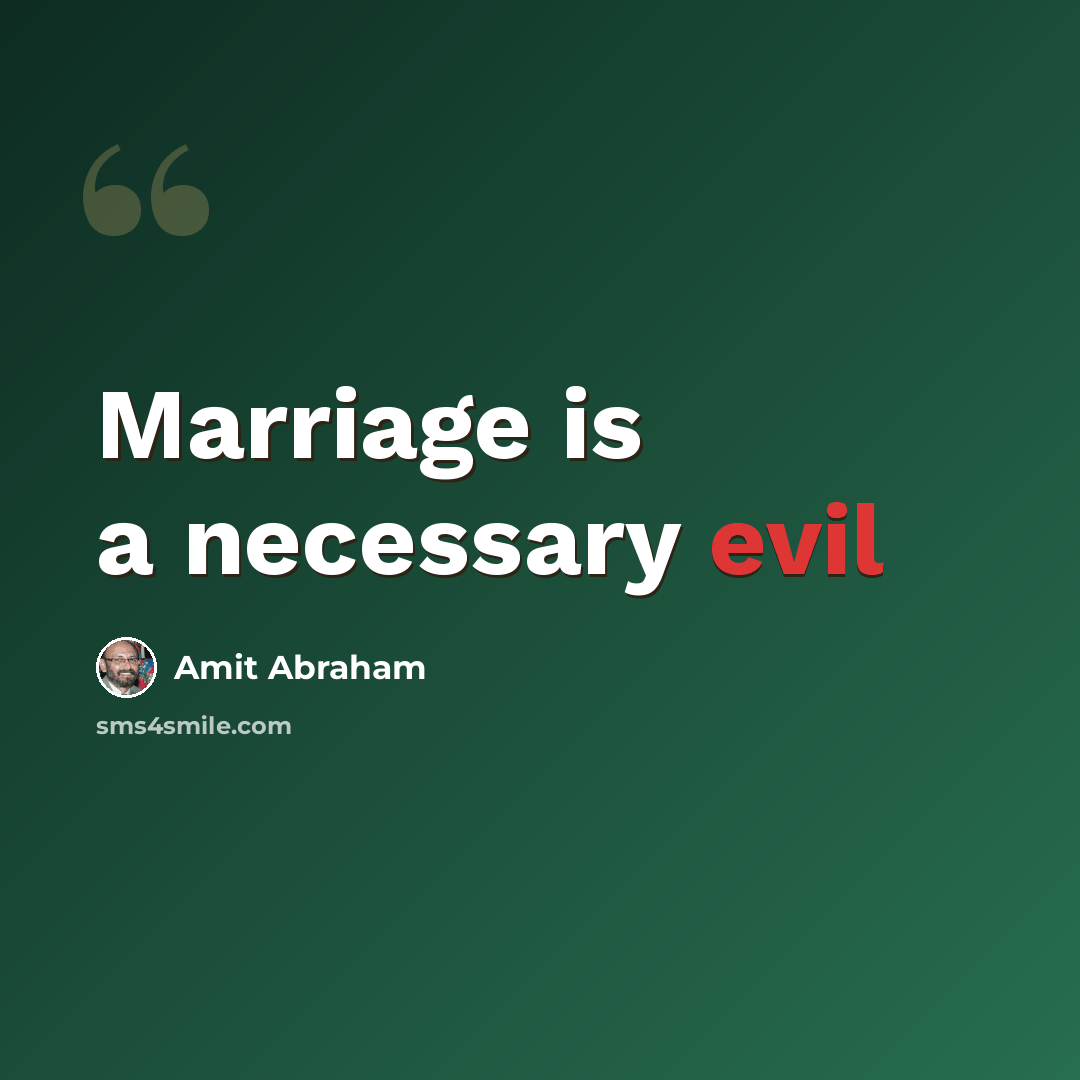 “Marriage is a necessary evil” quote by Amit Abraham