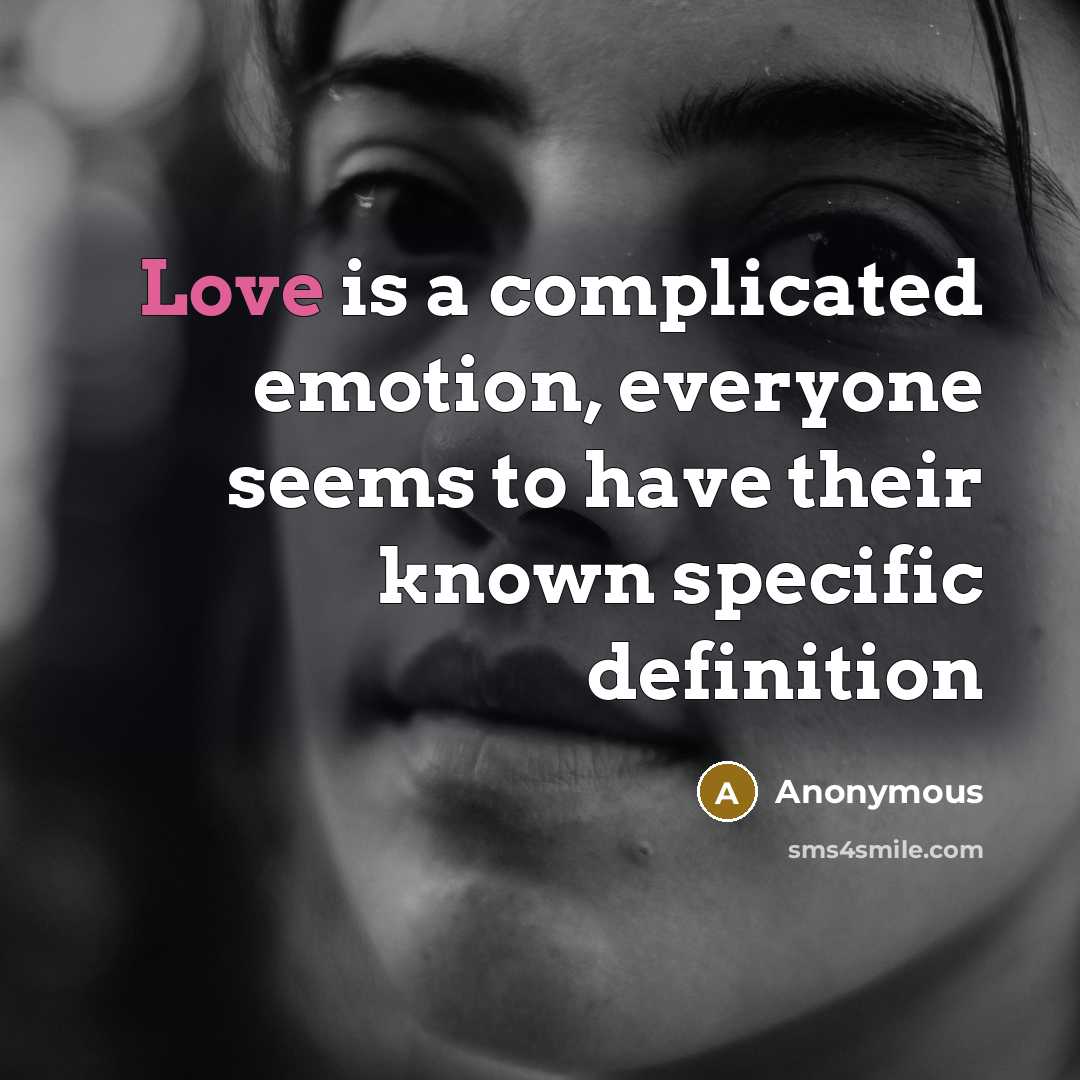 “Love is a complicated emotion, everyone seems to have their known specific definition” quote by Anonymous