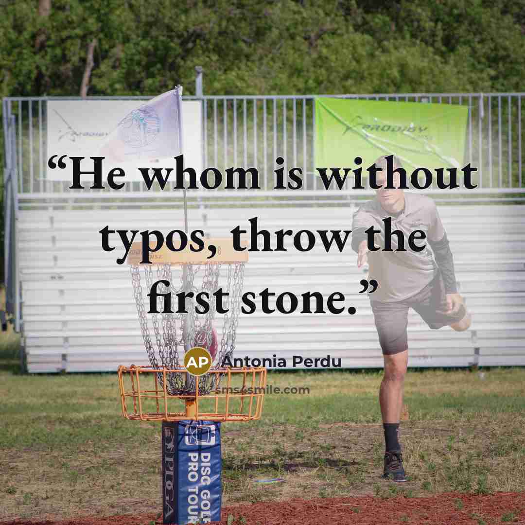 “He whom is without typos, throw the first stone.” quote by Antonia Perdu