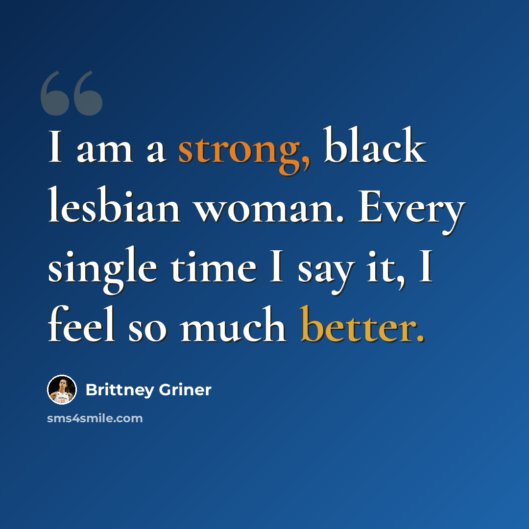 “I am a strong, black lesbian woman. Every single time I say it, I feel so much better.” quote by Brittney Griner