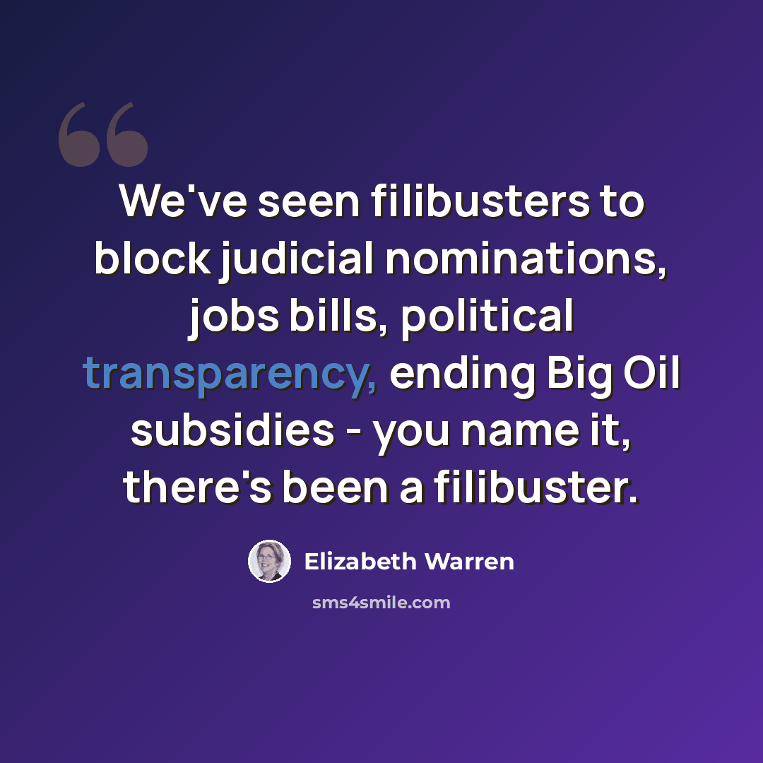 “We've seen filibusters to block judicial nominations, jobs bills, political transparency, ending Big Oil subsidies - you name it, there's been a filibuster.” quote by Elizabeth Warren